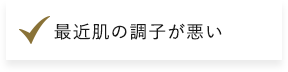 最近肌の調子が悪い​