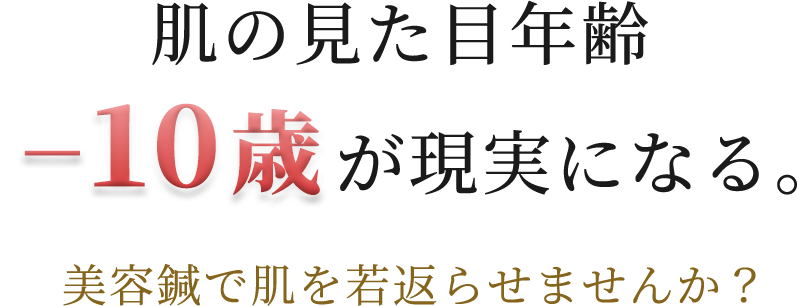 肌の見た目年齢－10歳が現実になる。美容鍼で肌を若返らせませんか？