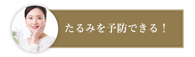 たるみを予防できる！​